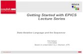 Getting Started with EPICS Lecture Seriesgiacchini/epicsRepository/EPICS_Courses/... · 2008. 3. 8. · -efSet (event_flag_name);-efClear (event_flag_name); • Almost any C expression