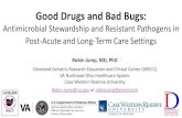 Good Drugs and Bad Bugs · 2019. 8. 30. · Good Drugs and Bad Bugs: Antimicrobial Stewardship and Resistant Pathogens in Post-Acute and Long-Term Care Settings Robin Jump, MD, PhD