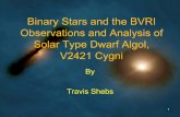 Binary Stars and the BVRI Observations and Analysis of ...boson.physics.sc.edu/~gothe/730-F14/talks/travis-1.pdf5 BVRI Observations and Analysis of the Solar Type Dwarf Algol, V2421