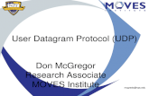 User Datagram Protocol (UDP) Don McGregor Research Associate MOVES Institute mcgredo@nps.edu