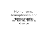 Homonyms, Homophones and Homographs By: Emma, Briar & George.