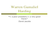 Warren Gamaliel Harding “… a poor president,… a very good friend.” David Jacobs.