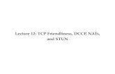 Lecture 12: TCP Friendliness, DCCP, NATs, and   Congestion Control Protocol (DCCP) provides congestion control for unreliable datagrams (RFC 4340) Connection-oriented protocol