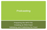 Podcasting Preparing the MP3 File Creating an RSS Feed Validating and Publishing the Feed.