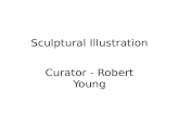 Sculptural Illustration Curator - Robert Young. Sculptural Illustration Illustration exists almost entirely on the printed page when consumed by its intended