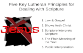 Five Key Lutheran Principles for Dealing with Scripture 1.Law & Gospel 2.Shows forth Christ 3.Scripture interprets Scripture 4.The Plain Meaning of the.