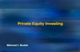 1 Private Equity Investing Mehmet I. Budak. 2 What is Private Equity?  Investment strategy that involves the purchase of equity or equity linked securities.