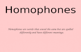 Homophones Homophones are words that sound the same but are spelled differently and have different meanings.
