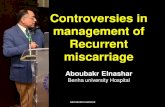 Controversies in management of Recurrent miscarriage  Aboubakr Elnashar