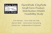 FarmFolk CityFolk Small Farm Product Distribution Model: Feasibility Study Erin Nichols â€“ Farm Folk City Folk Darren Stott â€“ Greenchain Consulting Emme