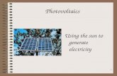 1 Photovoltaics Using the sun to generate electricity
