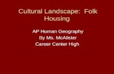 Cultural Landscape: Folk Housing AP Human Geography By Ms. McAlister Career Center High
