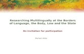 Researching Multilingually at the Borders of Language, the Body, Law and the State An invitation for participation Mariam Attia