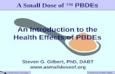 A Small Dose of PBDEs 9/26/04 A Small Dose of Toxicology An Introduction to the Health Effects of PBDEs A Small Dose of â„¢ PBDEs Steven G. Gilbert, PhD,