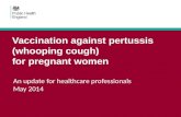 Vaccination against pertussis (whooping cough) for pregnant women An update for healthcare professionals May 2014